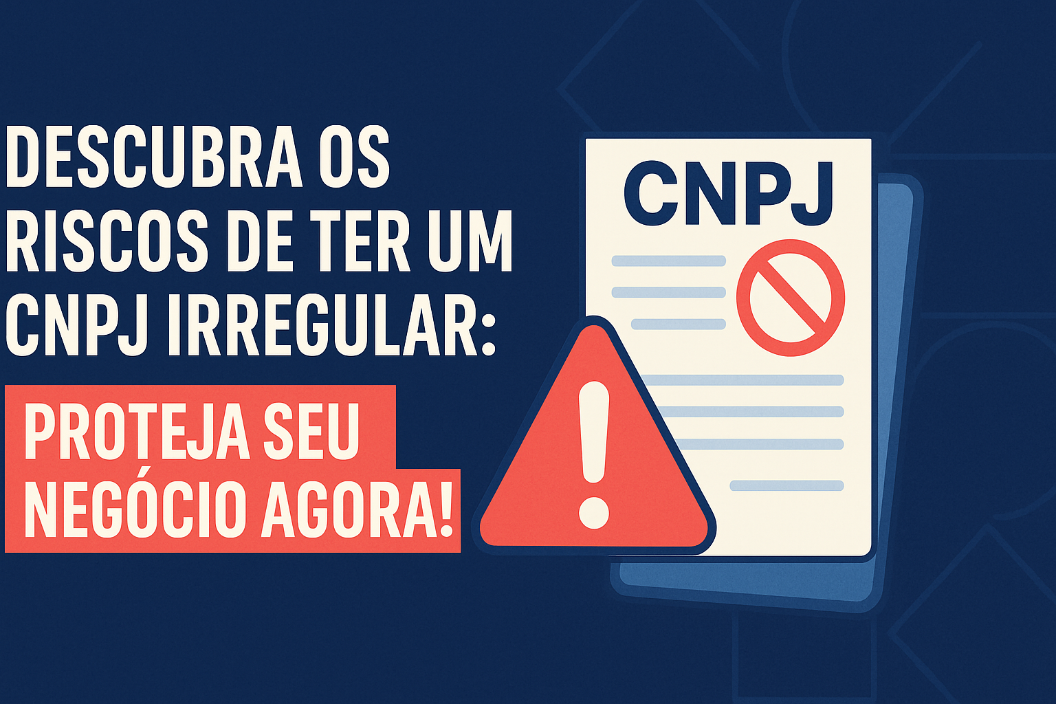 Descubra os Riscos de Ter um CNPJ Irregular: Proteja Seu Negócio Agora!